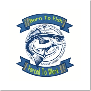 Born To Fish Forced To Work Posters and Art